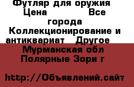 Футляр для оружия › Цена ­ 20 000 - Все города Коллекционирование и антиквариат » Другое   . Мурманская обл.,Полярные Зори г.